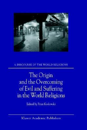 The Origin and the Overcoming of Evil and Suffering in the World Religions : Discourse of the World Religions, 2 - P. Koslowski