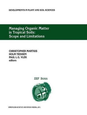 Managing Organic Matter in Tropical Soils : Scope and Limitations: Proceedings of a Workshop Organized by the Center for Development Research at the Un - Christopher Martius