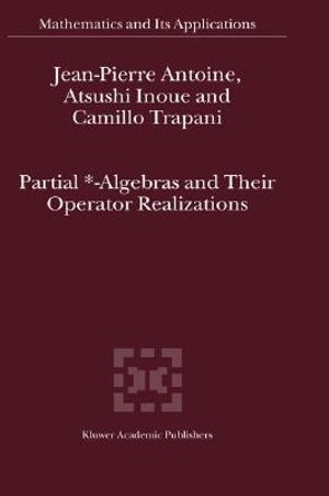 Partial *- Algebras and Their Operator Realizations : Mathematics and Its Applications - Jean-Pierre ANTOINE