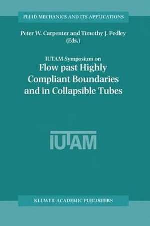 Flow Past Highly Compliant Boundaries and in Collapsible Tubes : Proceedings of the IUTAM Symposium held at the University of Warwick, United Kingdom, 26-30 March 2001 - Peter W. Carpenter