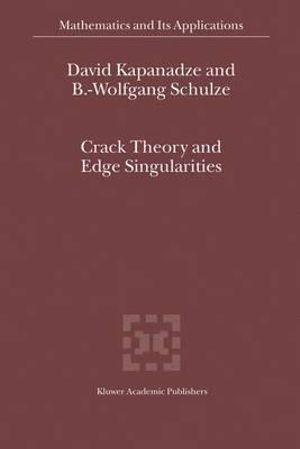 Crack Theory and Edge Singularities : Mathematics and Its Applications - D. V. Kapanadze