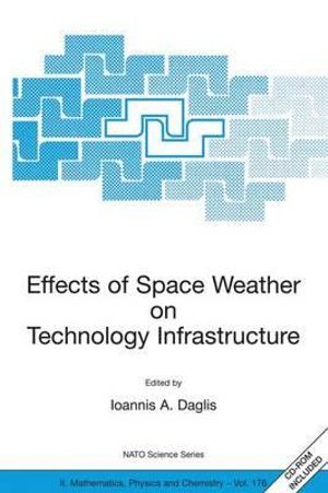 Effects of Space Weather on Technology Infrastructure :  Proceedings of the NATO Arw on Effects of Space Weather on Technology Infrastructure, Rhodes, G - Ioannis A. Daglis