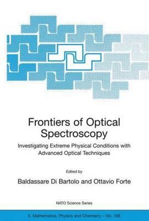 Frontiers of Optical Spectroscopy : Investigating Extreme Physical Conditions with Advanced Optical Techniques :  Investigating Extreme Physical Conditions with Advanced Optical Techniques - Baldassare Di Bartolo