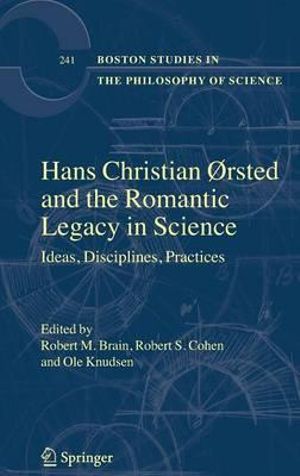 Hans Christian Oersted and the Romantic Legacy in Science : Ideas, Disciplines, Practices :  Ideas, Disciplines, Practices - Robert M. Brain