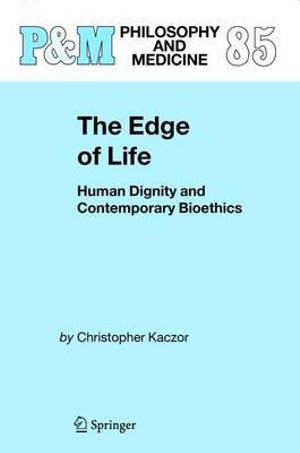 The Edge of Life : Human Dignity and Contemporary Bioethics - Christopher Kaczor