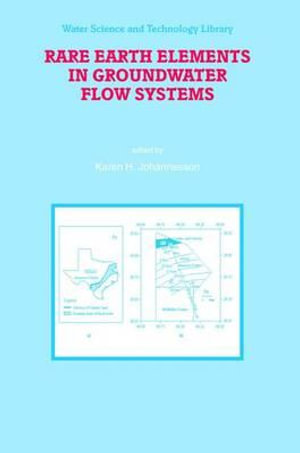 Rare Earth Elements in Groundwater Flow Systems : Water Science and Technology Library - Karen H. Johannesson