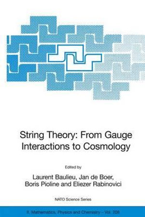 String Theory : From Gauge Interactions to Cosmology : Proceedings of the NATO Advanced Study Institute on String Theory: From Gauge Interactions to Cosmology, Carg¨se, France, from 7 to 19 June 2004 - Laurent Baulieu