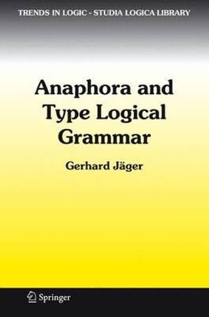 Anaphora and Type Logical Grammar : Trends in Logic - Gerhard JÃ¤ger