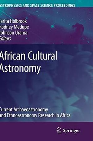 African Cultural Astronomy : Current Archaeoastronomy and Ethnoastronomy research in Africa - Jarita Holbrook