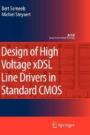 Design of High Voltage xDSL Line Drivers in Standard CMOS : Analog Circuits and Signal Processing - Bert Serneels