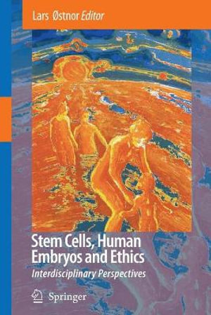 Stem Cells, Human Embryos and Ethics : Interdisciplinary Perspectives - Lars Østnor