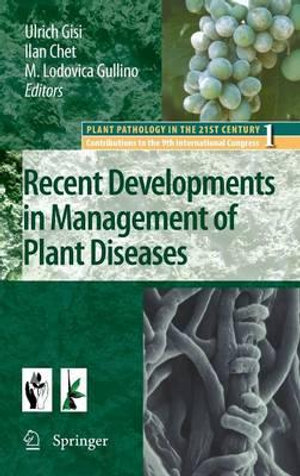 Recent Developments in Management of Plant Diseases : Plant Pathology in the 21st Century - Ulrich Gisi