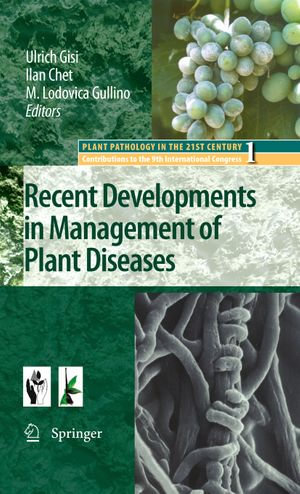 Recent Developments in Management of Plant Diseases : Plant Pathology in the 21st Century : Book 1 - Ulrich Gisi