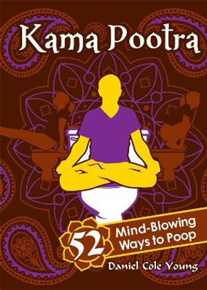 Kama Pootra : 52 Mind-Blowing Ways to Poop - Daniel Cole Young