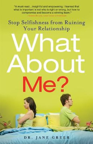 What About Me? : Stop Selfishness from Ruining Your Relationship - Dr. Jane Greer