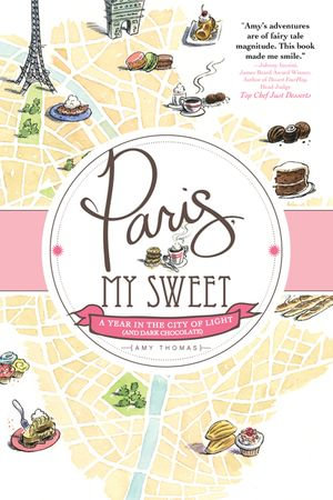 Paris, My Sweet : A Year in the City of Light (and Dark Chocolate) - Amy Thomas