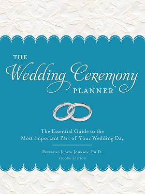 The Wedding Ceremony Planner : The Essential Guide to the Most Important Part of Your Wedding Day - Reverend Judith Johnson Ph.D.