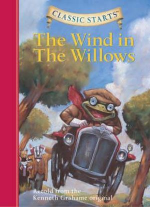 Classic Starts: The Wind in the Willows : Retold from the Kenneth Grahame Original - Kenneth Grahame