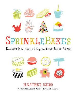 SprinkleBakes : Dessert Recipes to Inspire Your Inner Artist - Heather Baird