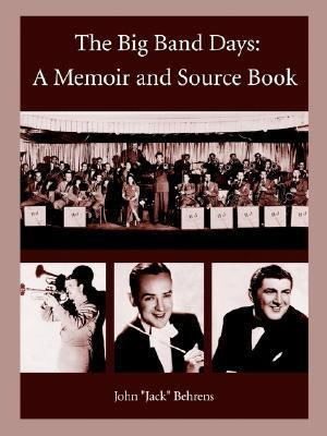 The Big Band Days : A Memoir and Source Book - John "Jack" Behrens