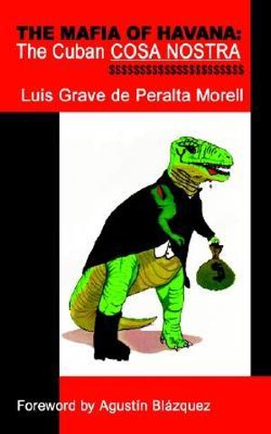 The Mafia of Havana : The Cuban Cosa Nostra - Luis Grave de Peralta Morell