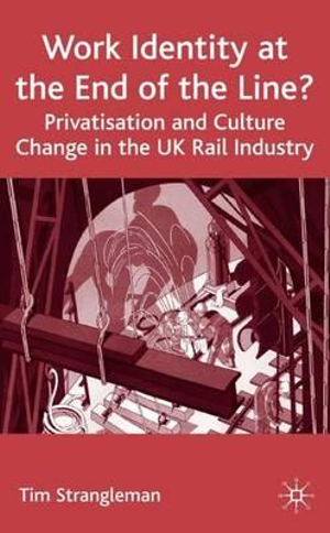 Work Identity at the End of the Line? : Privatisation and Culture Change in the UK Rail Industry - T. Strangleman