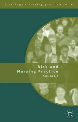 Risk and Nursing Practice : Sociology and Nursing Practice - Paul Godin