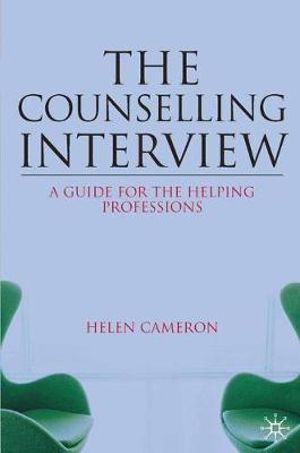 The Counselling Interview : A Guide for the Helping Professions - Helen Cameron