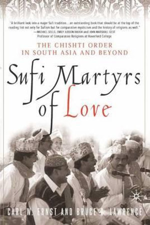 Sufi Martyrs of Love : The Chishti Order in South Asia and Beyond - B. Lawrence