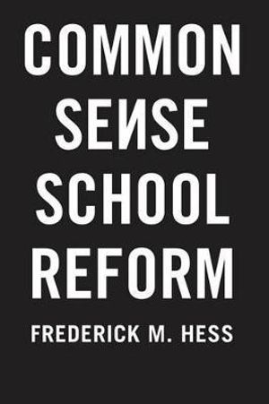 Common Sense School Reform - Frederick M. Hess