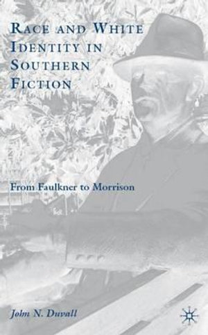 Race and White Identity in Southern Fiction : From Faulkner to Morrison - John N. Duvall