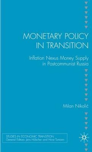 Monetary Policy in Transition : Inflation Nexus Money Supply in Postcommunist Russia - Milan Nikolic