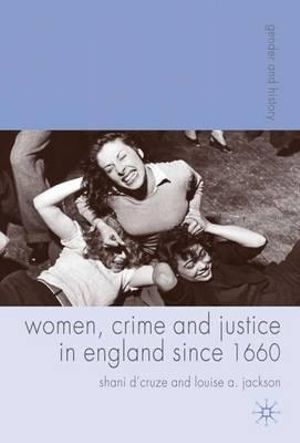 Women, Crime and Justice in England Since 1660 : Gender and History - Shani D'Cruze