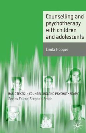 Counselling and Psychotherapy with Children and Adolescents : Basic Texts in Counselling and Psychotherapy - Linda Hopper