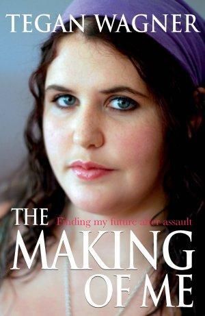 The Making of Me : Finding My Future After Assault - Tegan Wagner