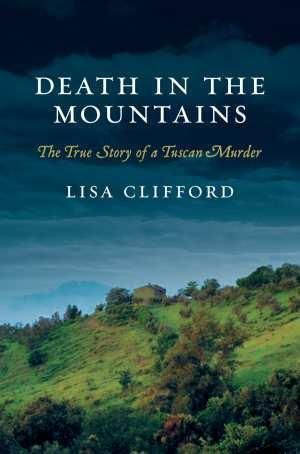 Death in the Mountains : The True Story of a Tuscan Murder - Lisa Clifford