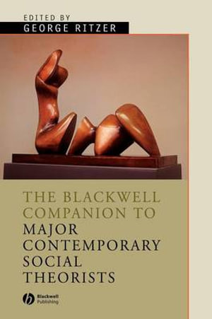 The Blackwell Companion to Major Contemporary Social Theorists : Wiley Blackwell Companions to Sociology - George Ritzer