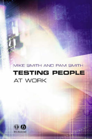 Testing People at Work : Competencies in Psychometric Testing - Mike Smith