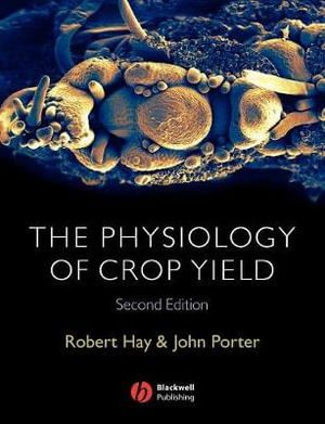 The Physiology of Crop Yield : 2nd edition - Robert K. M. Hay