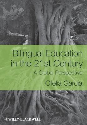 Bilingual Education in the 21st Century : A Global Perspective - Ofelia García