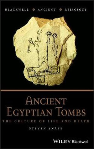 Ancient Egyptian Tombs : The Culture of Life and Death - Steven Snape