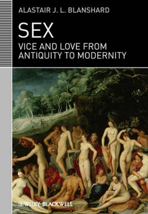 Sex : Vice and Love from Antiquity to Modernity - Alastair J. L. Blanshard