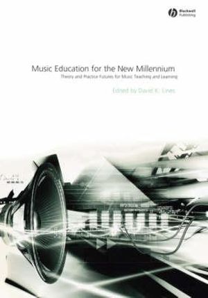 Music Education for the New Millennium : Theory and Practice Futures for Music Teaching and Learning - David Lines