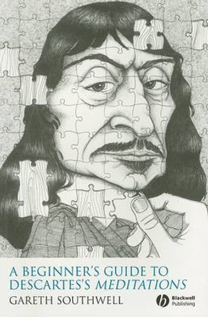 A Beginner's Guide to Descartes's Meditations - Gareth Southwell