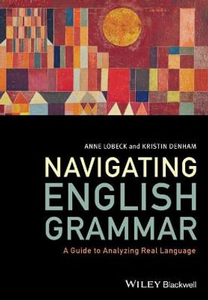 Navigating English Grammar : A Guide to Analyzing Real Language - Anne Lobeck