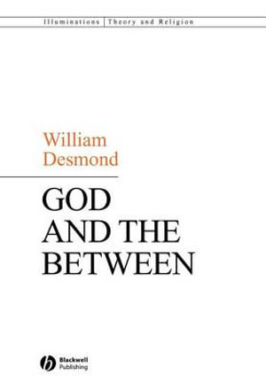 God and the Between : Illuminations: Theory & Religion - William Desmond