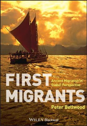 First Migrants : Ancient Migration in Global Perspective - Peter Bellwood