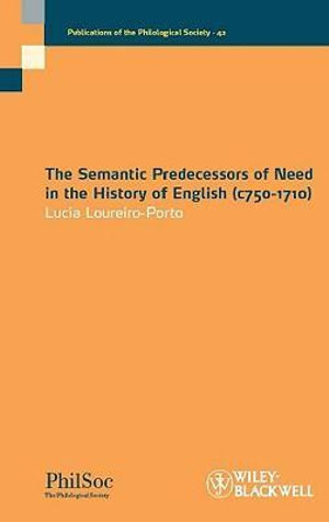 The Semantic Predecessors of Need in the History of English (c750-1710) : Publications of the Philological Society - Lucía Loureiro-Porto