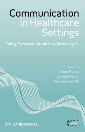 Communication in Healthcare Settings : Policy, Participation and New Technologies - Alison Pilnick