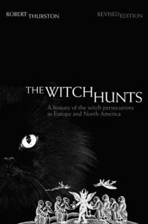 The Witch Hunts : A History of the Witch Persecutions in Europe and North America - Robert Thurston